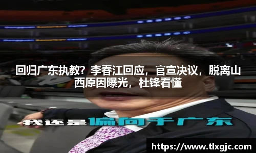 回归广东执教？李春江回应，官宣决议，脱离山西原因曝光，杜锋看懂